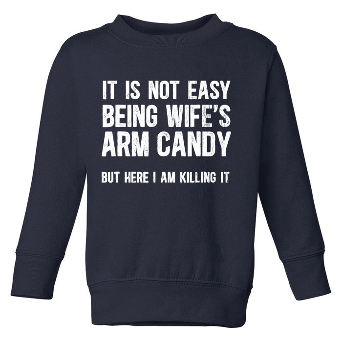 Not Easy Being My WifeS Arm Candy But Here I Am Nailing It Toddler Sweatshirt