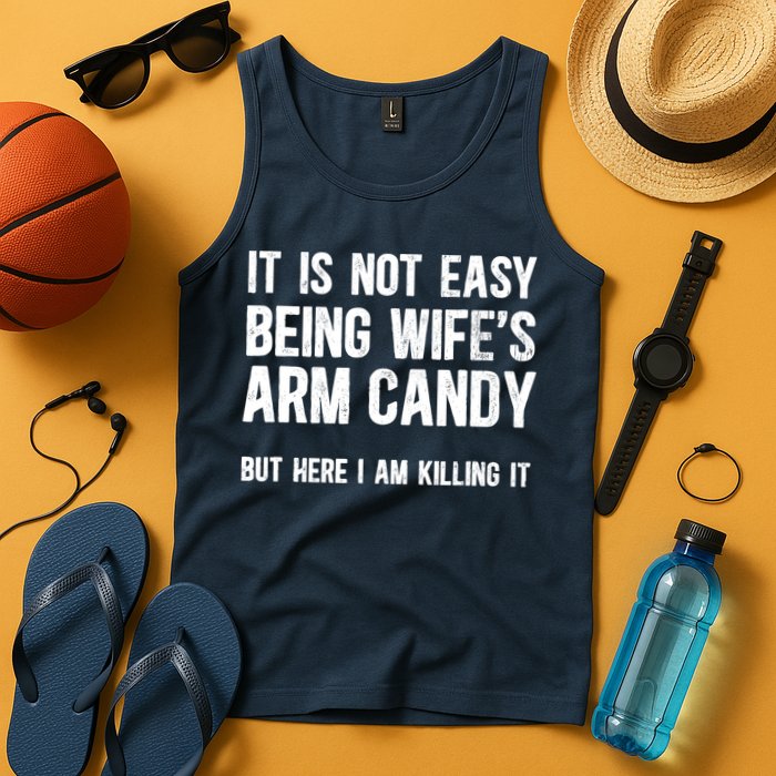 Not Easy Being My WifeS Arm Candy But Here I Am Nailing It Tank Top