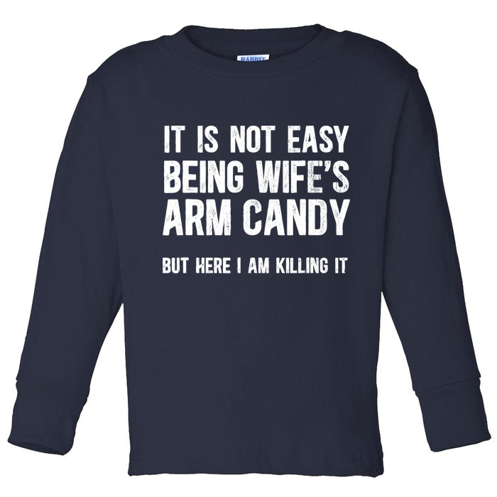 Not Easy Being My WifeS Arm Candy But Here I Am Nailing It Toddler Long Sleeve Shirt