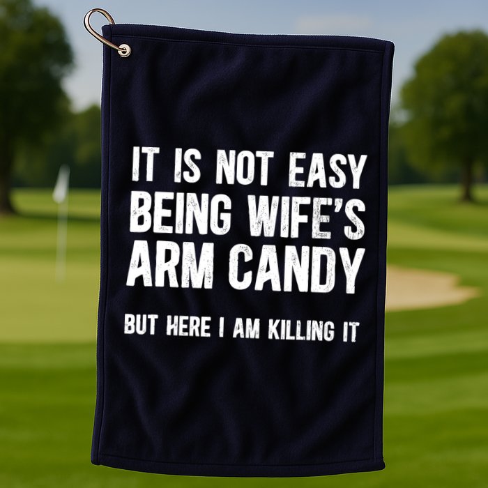 Not Easy Being My WifeS Arm Candy But Here I Am Nailing It Golf Towel