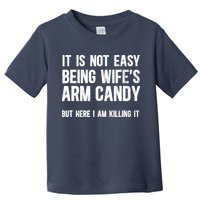Not Easy Being My WifeS Arm Candy But Here I Am Nailing It Toddler T-Shirt