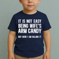 Not Easy Being My WifeS Arm Candy But Here I Am Nailing It Toddler T-Shirt