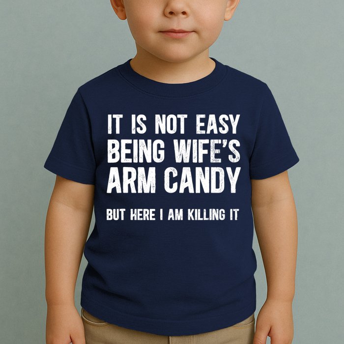 Not Easy Being My WifeS Arm Candy But Here I Am Nailing It Toddler T-Shirt