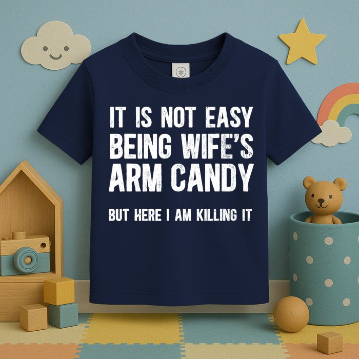 Not Easy Being My WifeS Arm Candy But Here I Am Nailing It Toddler T-Shirt