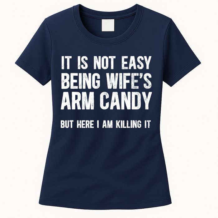 Not Easy Being My WifeS Arm Candy But Here I Am Nailing It Womens T-Shirt