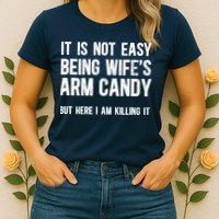 Not Easy Being My WifeS Arm Candy But Here I Am Nailing It Womens T-Shirt