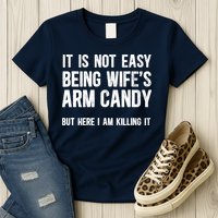 Not Easy Being My WifeS Arm Candy But Here I Am Nailing It Womens T-Shirt