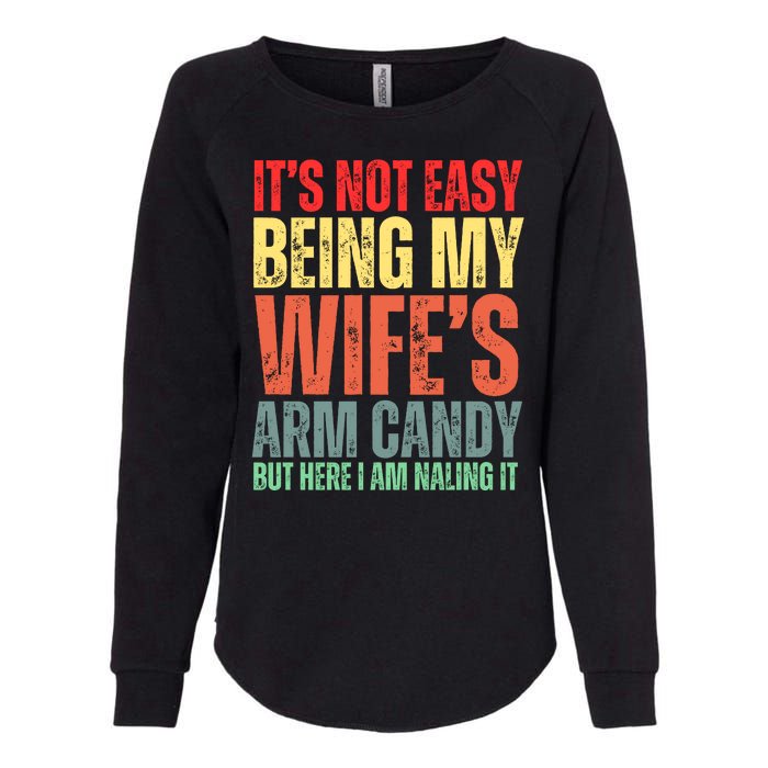 Not Easy Being My Wifes Arm Candy But Here I Am Nailing It Womens California Wash Sweatshirt