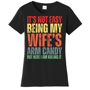 Not Easy Being My Wifes Arm Candy But Here I Am Nailing It Women's T-Shirt