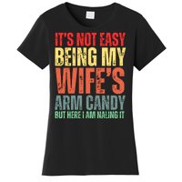 Not Easy Being My Wifes Arm Candy But Here I Am Nailing It Women's T-Shirt