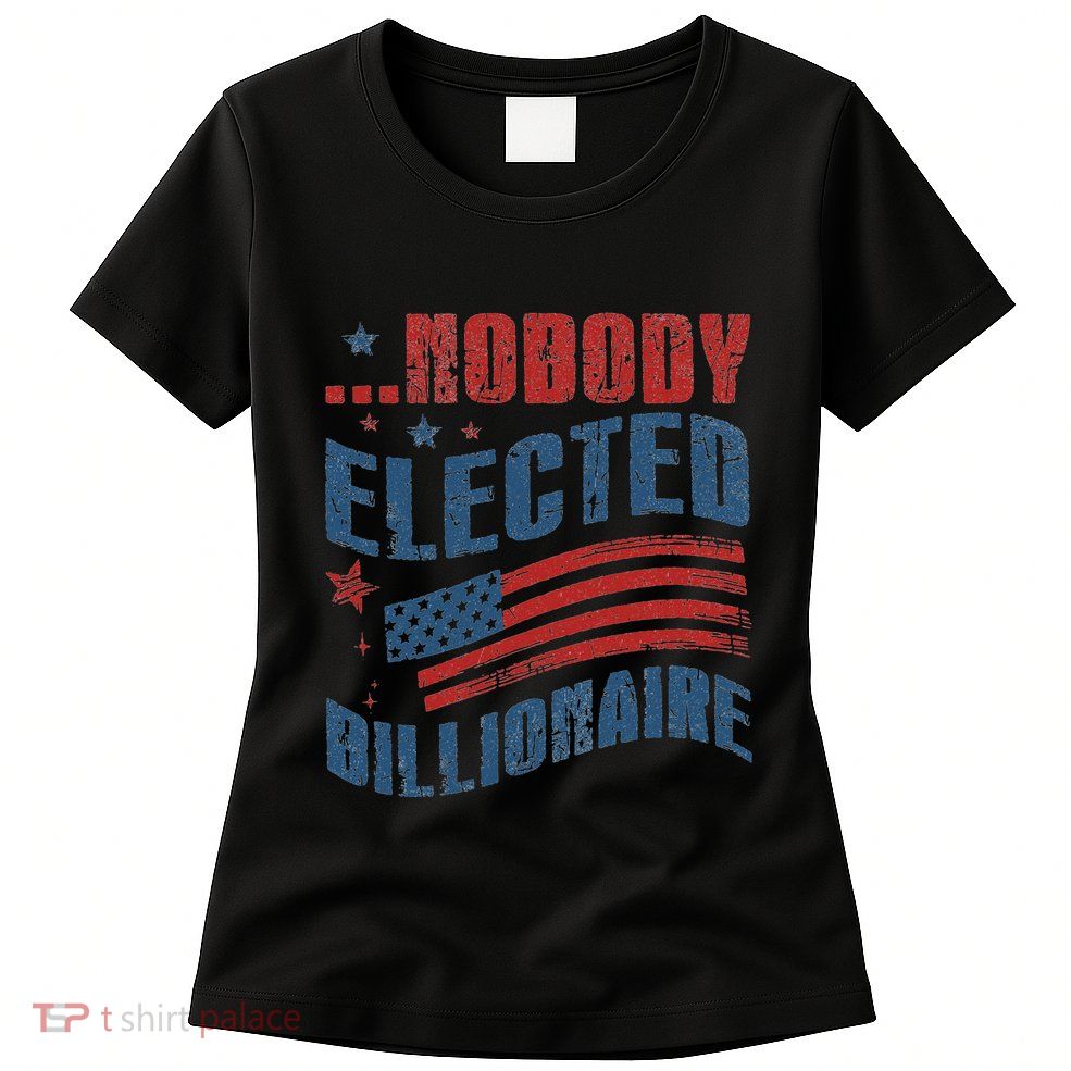 Nobody Elected Billionaire Womens T-Shirt