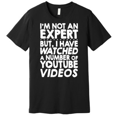 No Expert But I've Watched A Number Of YouTube Videos Funny Premium T-Shirt