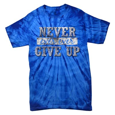 Never Ever Ever Give Up Motivational Inspirational Meaningful Gift Tie-Dye T-Shirt