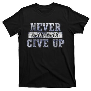 Never Ever Ever Give Up Motivational Inspirational T-Shirt