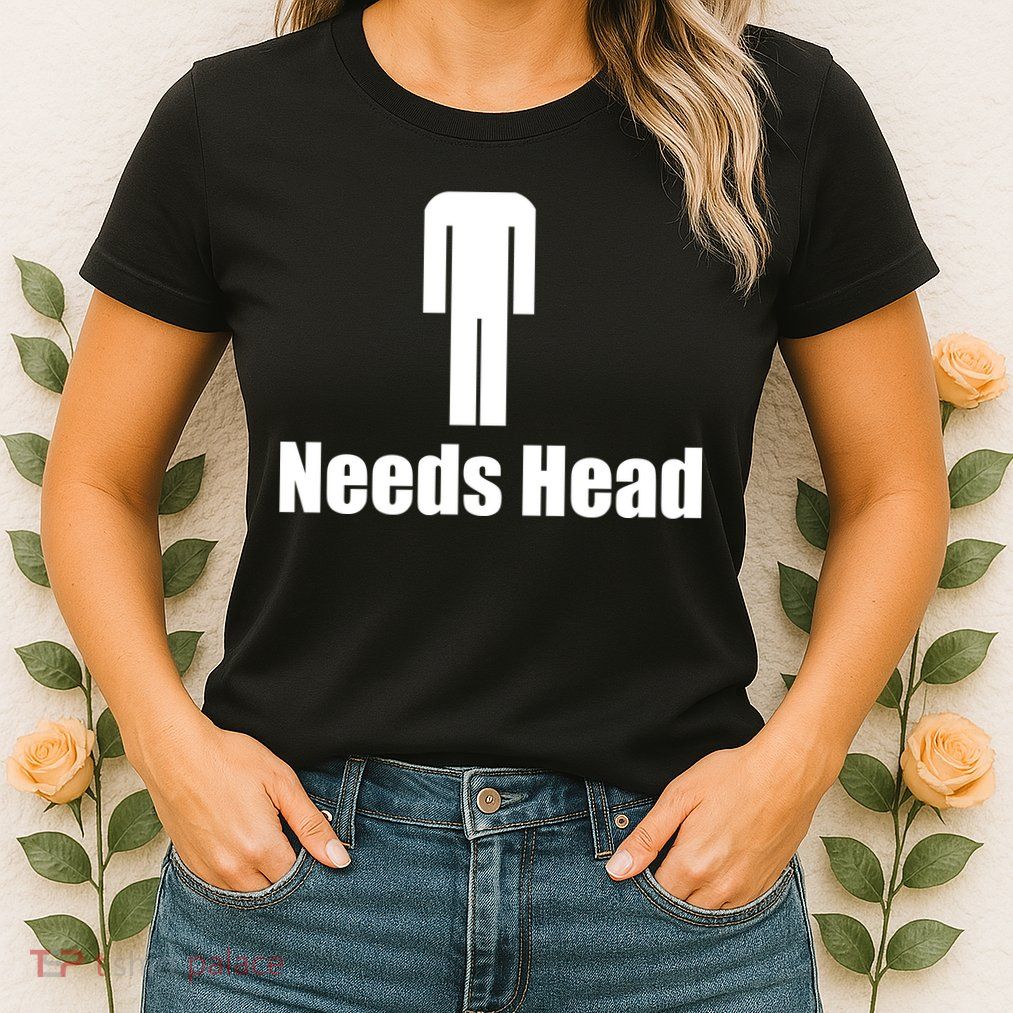 Needs Head Womens T-Shirt