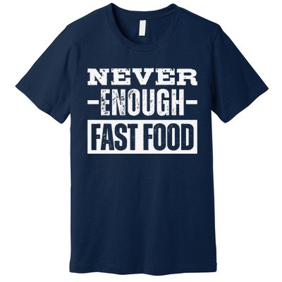 Never Enough Fast Food Premium T-Shirt