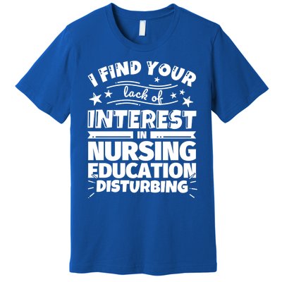 Nursing Education Funny Lack Of Interest Meaningful Gift Premium T-Shirt