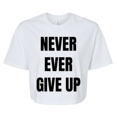 Never Ever Give Up Gift Bella+Canvas Jersey Crop Tee