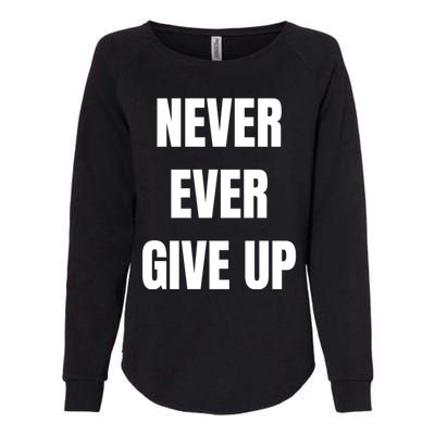 Never Ever Give Up Gift Womens California Wash Sweatshirt