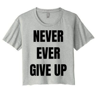 Never Ever Give Up Gift Women's Crop Top Tee