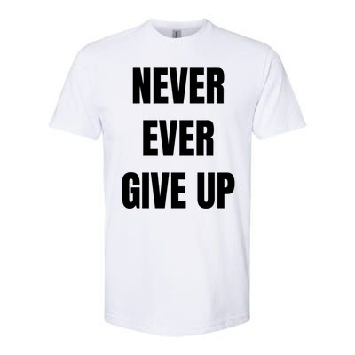 Never Ever Give Up Gift Softstyle® CVC T-Shirt