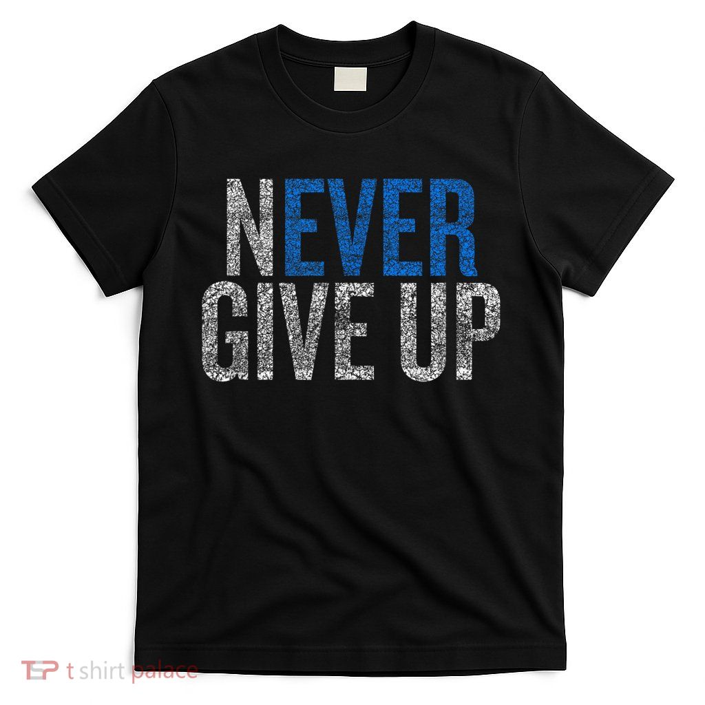 Never Ever Give Up T-Shirt