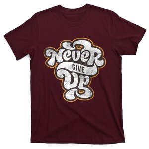 Never Ever Give Up Inspirational Motivational Quotes Saying T-Shirt