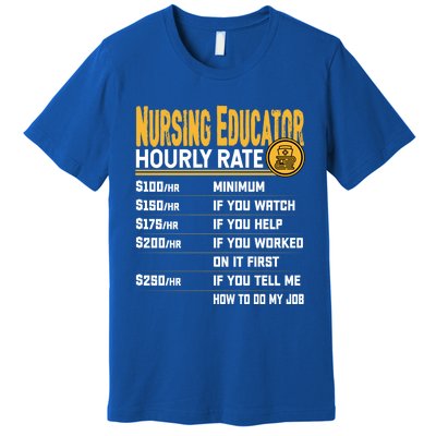 Nursing Educator Hourly Rate Funny Nursing Education Gift Premium T-Shirt