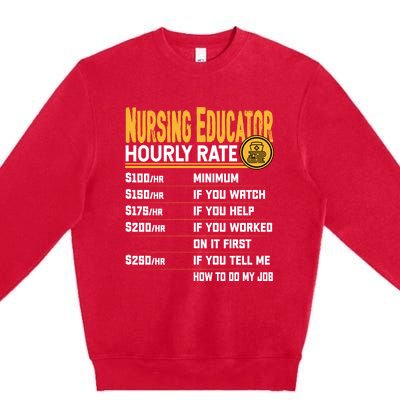 Nursing Educator Hourly Rate Funny Nursing Education Gift Premium Crewneck Sweatshirt