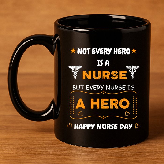 Not Every Hero Is A Nurse But Every Nurse Is A Hero 11oz C Handle Ceramic Mug