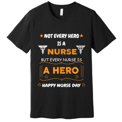 Not Every Hero Is A Nurse But Every Nurse Is A Hero Premium T-Shirt