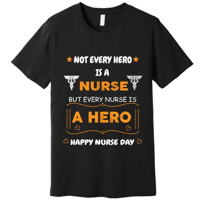 Not Every Hero Is A Nurse But Every Nurse Is A Hero Premium T-Shirt