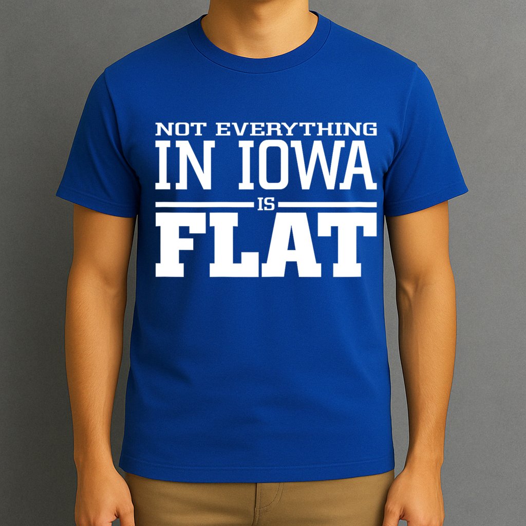 Not Everything In Iowa Is Flat Funny Sarcasm Saying T-Shirt