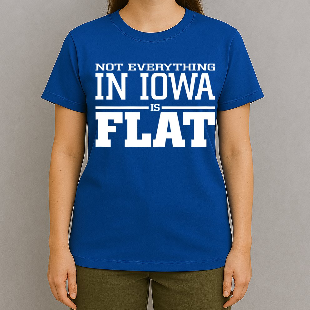 Not Everything In Iowa Is Flat Funny Sarcasm Saying T-Shirt