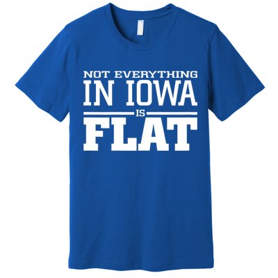 Not Everything In Iowa Is Flat Funny Sarcasm Saying Premium T-Shirt