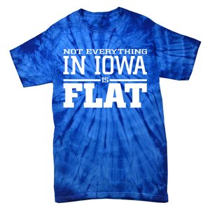 Not Everything In Iowa Is Flat Funny Sarcasm Saying Tie-Dye T-Shirt