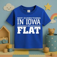 Not Everything In Iowa Is Flat Funny Sarcasm Saying Toddler T-Shirt