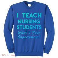 Nurse Educator Instructor Teach Nursing Students Superpower Meaningful Gift Tall Sweatshirt