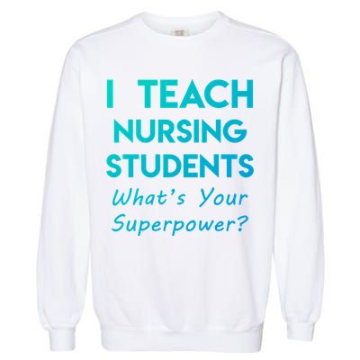 Nurse Educator Instructor Teach Nursing Students Superpower Meaningful Gift Garment-Dyed Sweatshirt