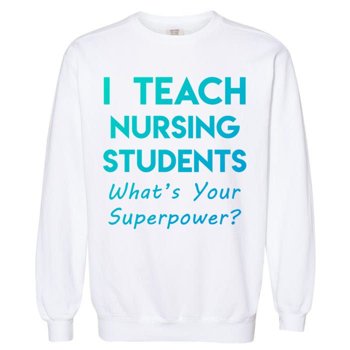 Nurse Educator Instructor Teach Nursing Students Superpower Meaningful Gift Garment-Dyed Sweatshirt