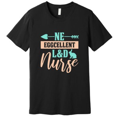 Ne Eggcellent L&d Nurse Labor Day Gift Premium T-Shirt