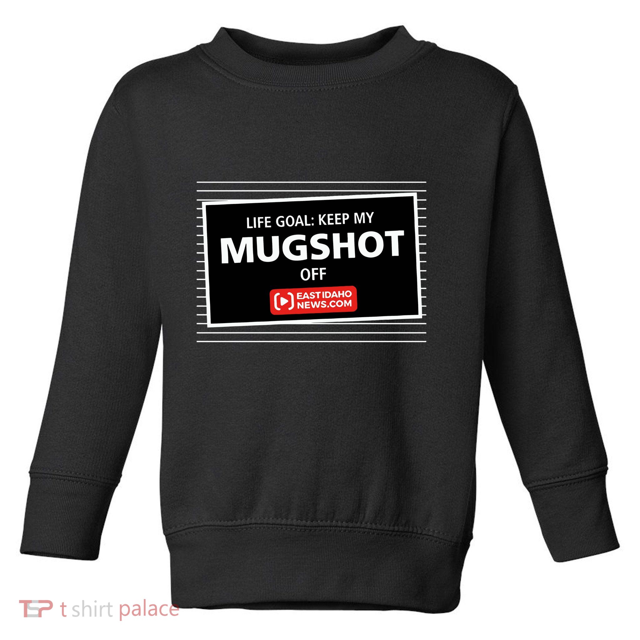 Nate Eaton Life Goal Keep My Mugshot Off Eastidaho Toddler Sweatshirt