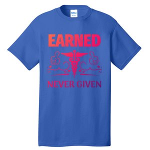 Nurse Earned Not Given Nursing School Gift Tall T-Shirt