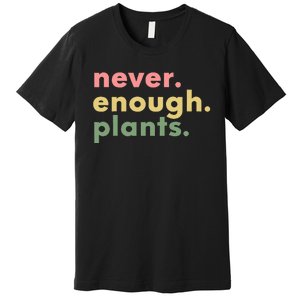 Never Enough Plants Funny Plant Lover Gardener Gardening Premium T-Shirt