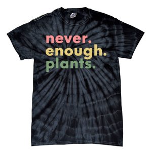 Never Enough Plants Funny Plant Lover Gardener Gardening Tie-Dye T-Shirt