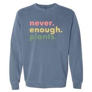 Never Enough Plants Funny Plant Lover Gardener Gardening Garment-Dyed Sweatshirt