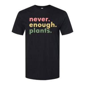 Never Enough Plants Funny Plant Lover Gardener Gardening Softstyle CVC T-Shirt