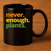 Never Enough Plants Gardening Lover 11oz C Handle Ceramic Mug