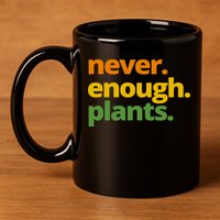 Never Enough Plants Gardening Lover 11oz C Handle Ceramic Mug