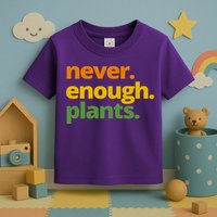 Never Enough Plants Gardening Lover Toddler T-Shirt
